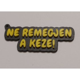 NE REMEGJEN A KEZE ! kulcstartó KAPHATÓ !!!!!!