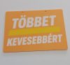 Többet Kevesebbért, feliratos műanyag tábla 120x84x2mm KAPHATÓ !!!!!!